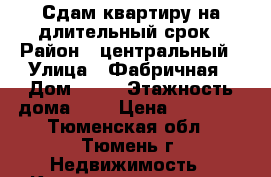 Сдам квартиру на длительный срок › Район ­ центральный › Улица ­ Фабричная › Дом ­ 20 › Этажность дома ­ 5 › Цена ­ 15 000 - Тюменская обл., Тюмень г. Недвижимость » Квартиры аренда   . Тюменская обл.